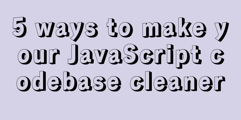 5 ways to make your JavaScript codebase cleaner