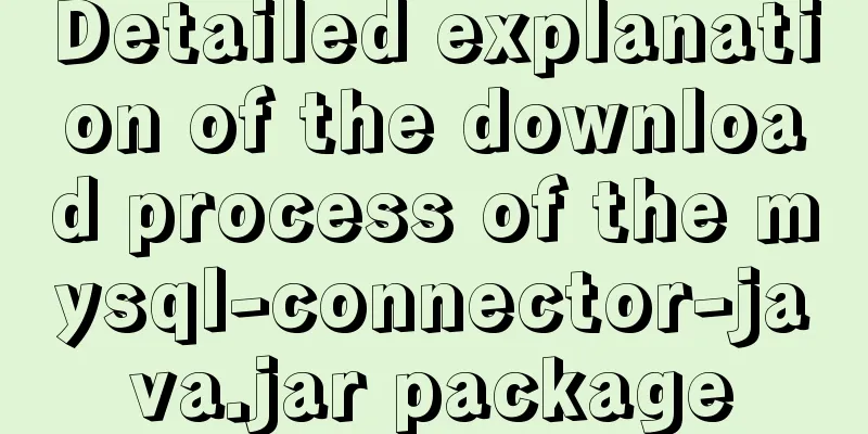 Detailed explanation of the download process of the mysql-connector-java.jar package