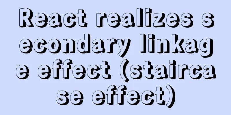 React realizes secondary linkage effect (staircase effect)
