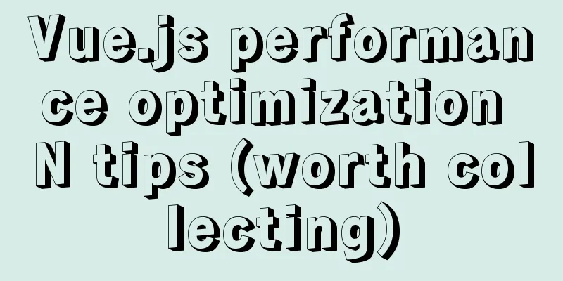 Vue.js performance optimization N tips (worth collecting)