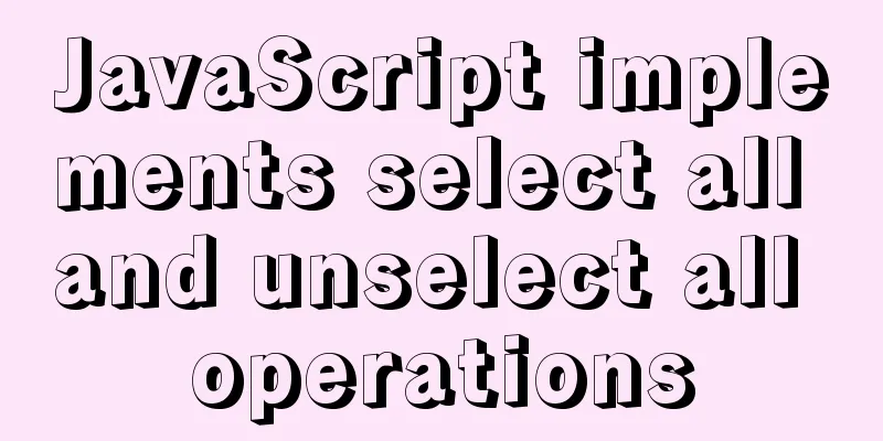 JavaScript implements select all and unselect all operations