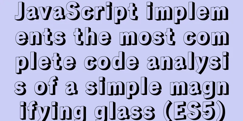 JavaScript implements the most complete code analysis of a simple magnifying glass (ES5)