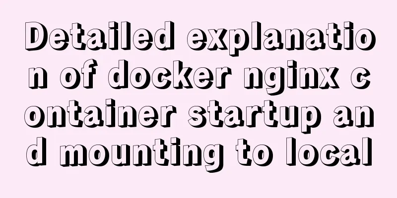 Detailed explanation of docker nginx container startup and mounting to local