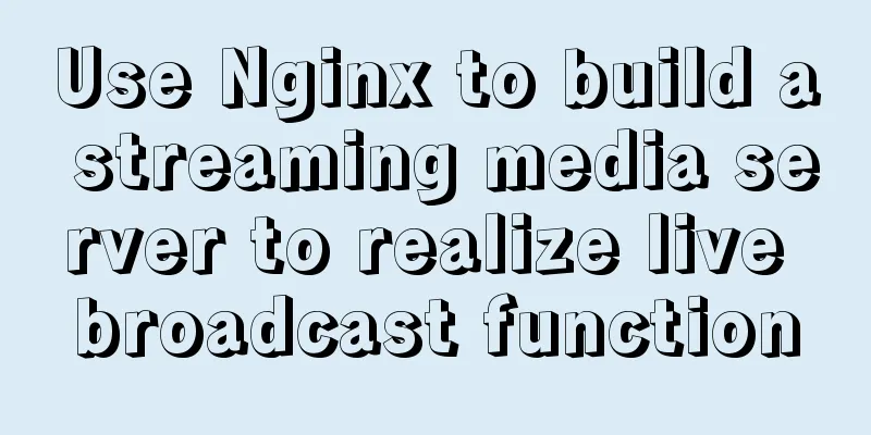 Use Nginx to build a streaming media server to realize live broadcast function