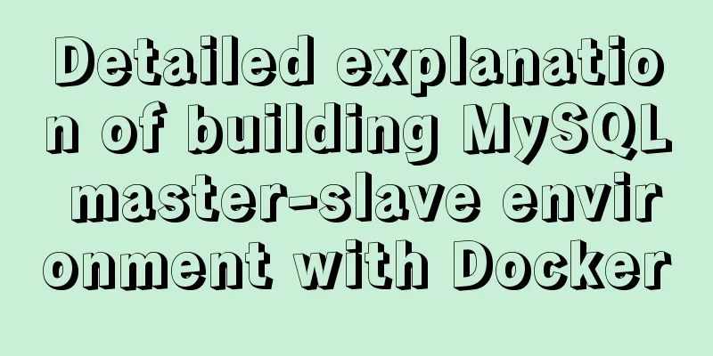 Detailed explanation of building MySQL master-slave environment with Docker