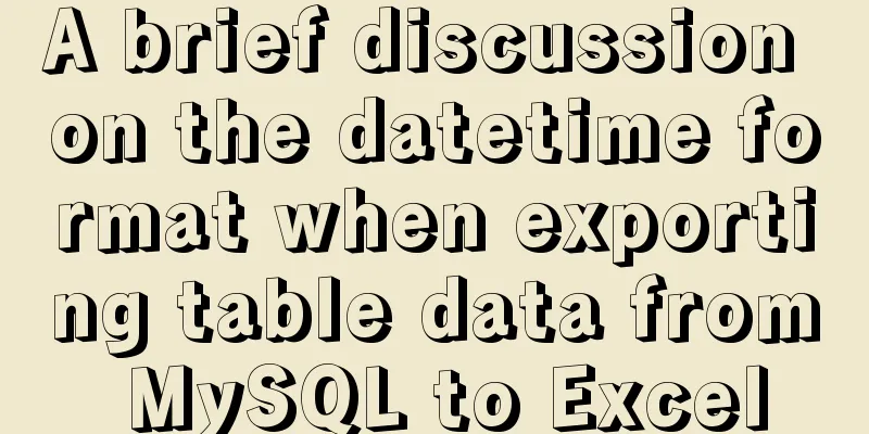 A brief discussion on the datetime format when exporting table data from MySQL to Excel