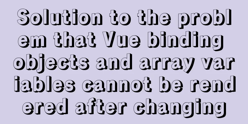 Solution to the problem that Vue binding objects and array variables cannot be rendered after changing