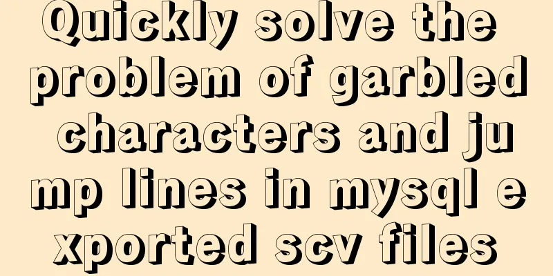 Quickly solve the problem of garbled characters and jump lines in mysql exported scv files