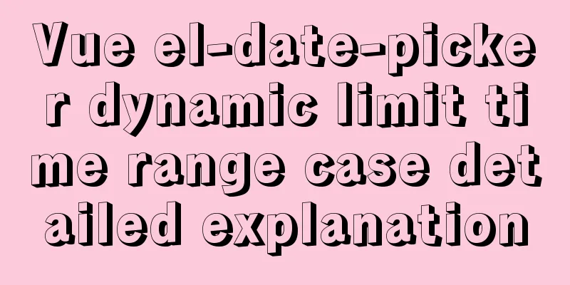 Vue el-date-picker dynamic limit time range case detailed explanation