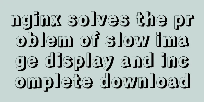 nginx solves the problem of slow image display and incomplete download