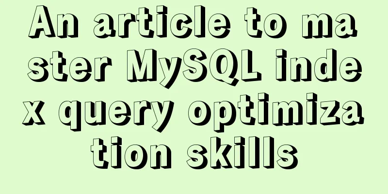 An article to master MySQL index query optimization skills