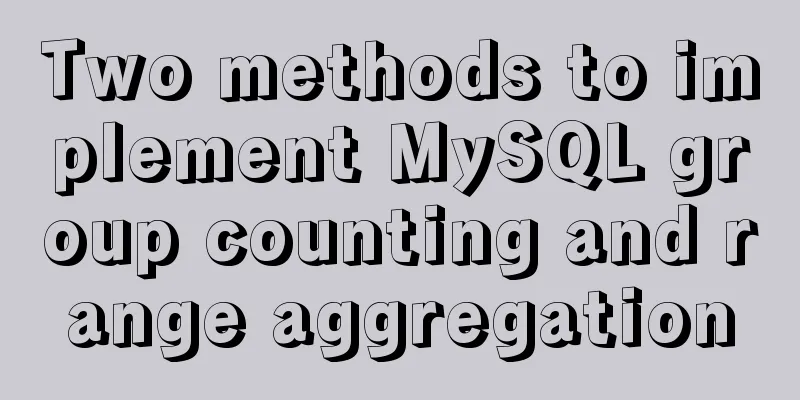 Two methods to implement MySQL group counting and range aggregation
