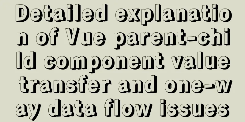 Detailed explanation of Vue parent-child component value transfer and one-way data flow issues