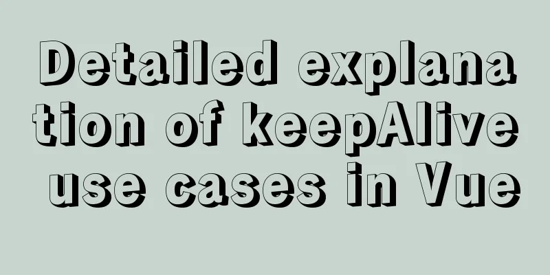 Detailed explanation of keepAlive use cases in Vue