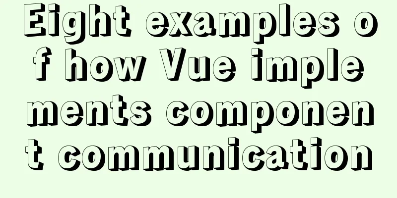 Eight examples of how Vue implements component communication