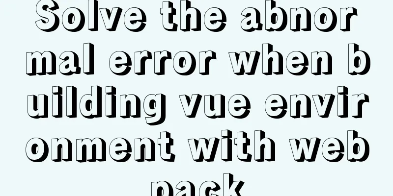 Solve the abnormal error when building vue environment with webpack