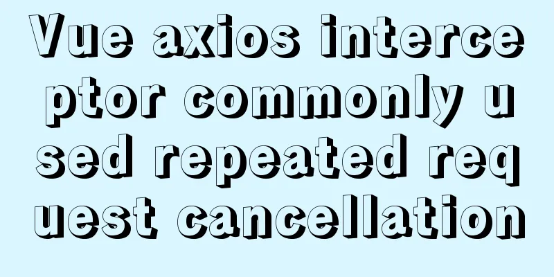 Vue axios interceptor commonly used repeated request cancellation