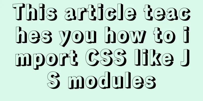 This article teaches you how to import CSS like JS modules