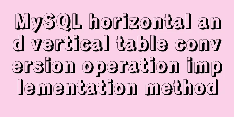 MySQL horizontal and vertical table conversion operation implementation method
