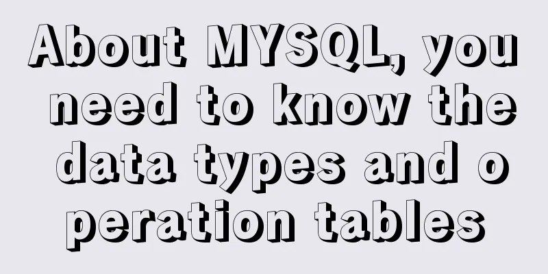 About MYSQL, you need to know the data types and operation tables
