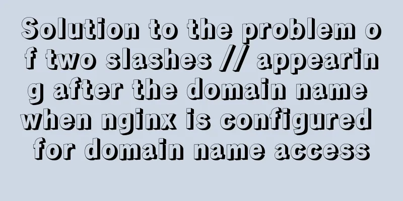 Solution to the problem of two slashes // appearing after the domain name when nginx is configured for domain name access