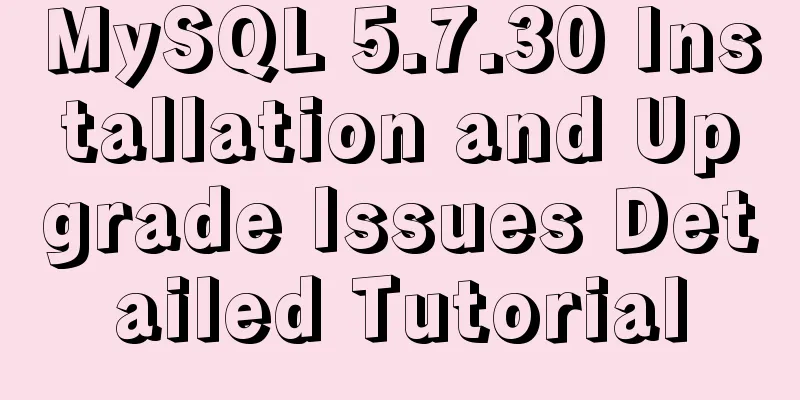MySQL 5.7.30 Installation and Upgrade Issues Detailed Tutorial