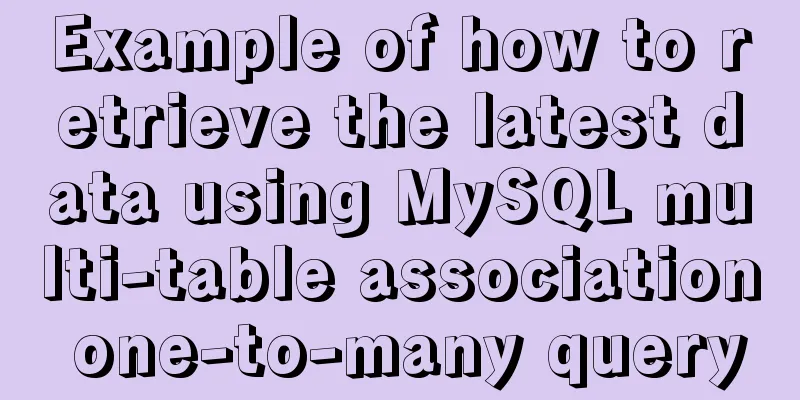 Example of how to retrieve the latest data using MySQL multi-table association one-to-many query