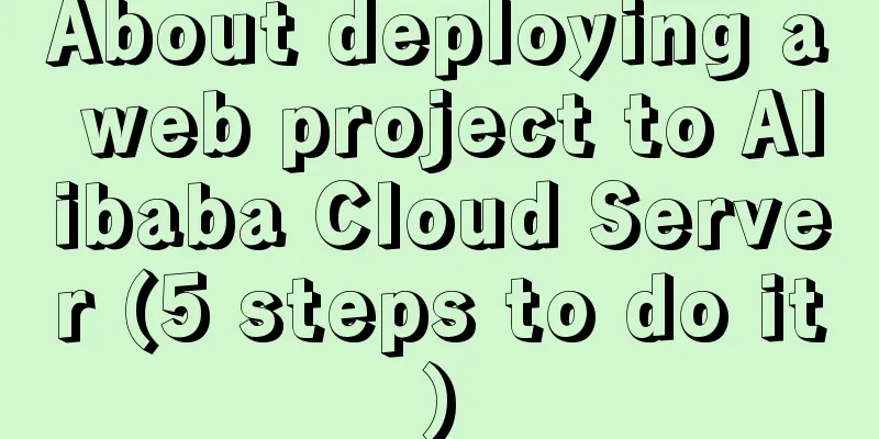 About deploying a web project to Alibaba Cloud Server (5 steps to do it)
