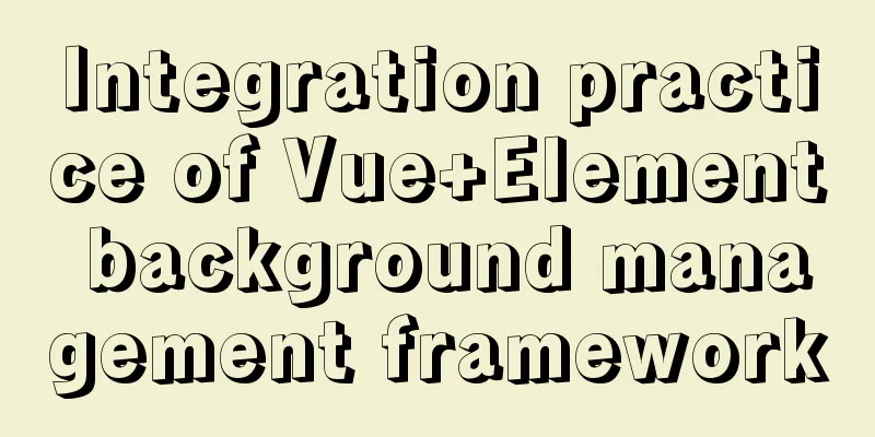 Integration practice of Vue+Element background management framework