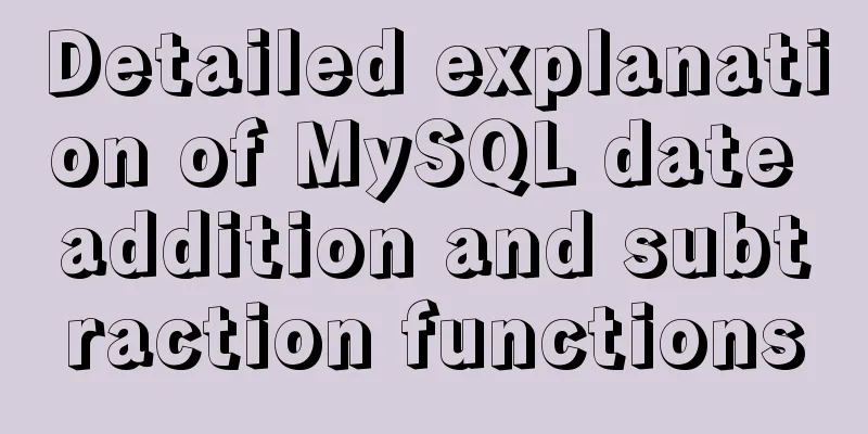Detailed explanation of MySQL date addition and subtraction functions