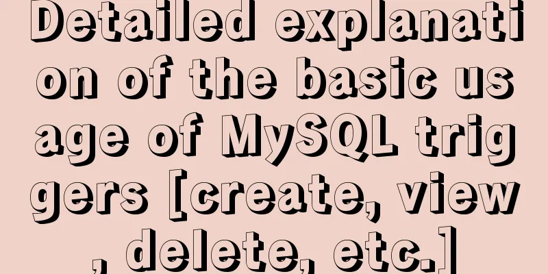 Detailed explanation of the basic usage of MySQL triggers [create, view, delete, etc.]