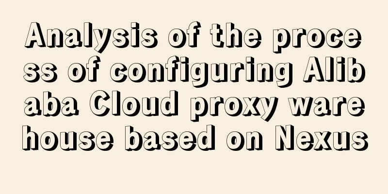 Analysis of the process of configuring Alibaba Cloud proxy warehouse based on Nexus