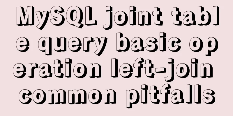 MySQL joint table query basic operation left-join common pitfalls