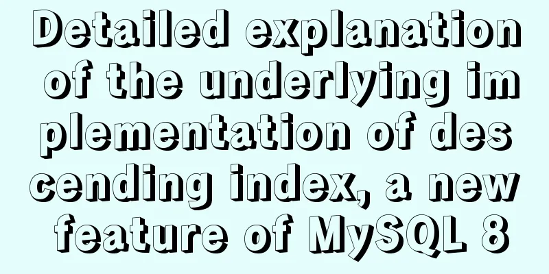 Detailed explanation of the underlying implementation of descending index, a new feature of MySQL 8