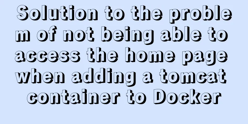 Solution to the problem of not being able to access the home page when adding a tomcat container to Docker
