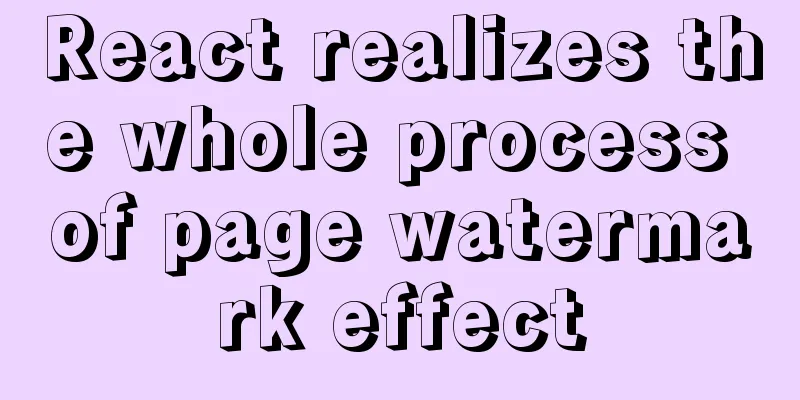 React realizes the whole process of page watermark effect