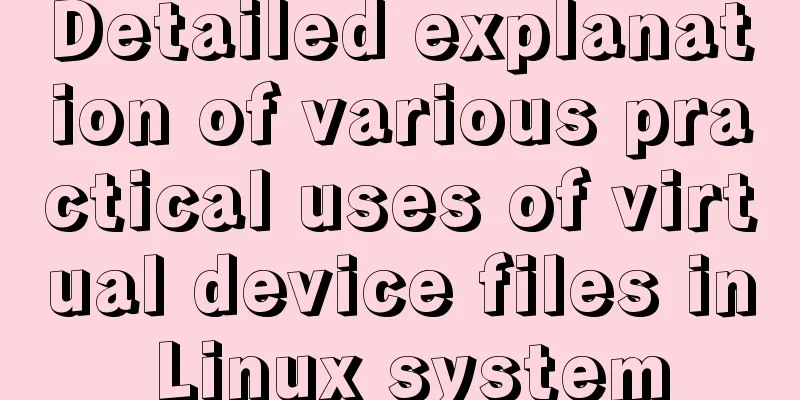 Detailed explanation of various practical uses of virtual device files in Linux system