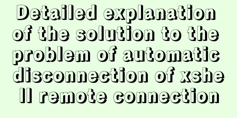 Detailed explanation of the solution to the problem of automatic disconnection of xshell remote connection