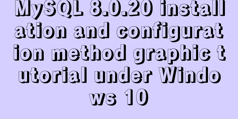 MySQL 8.0.20 installation and configuration method graphic tutorial under Windows 10