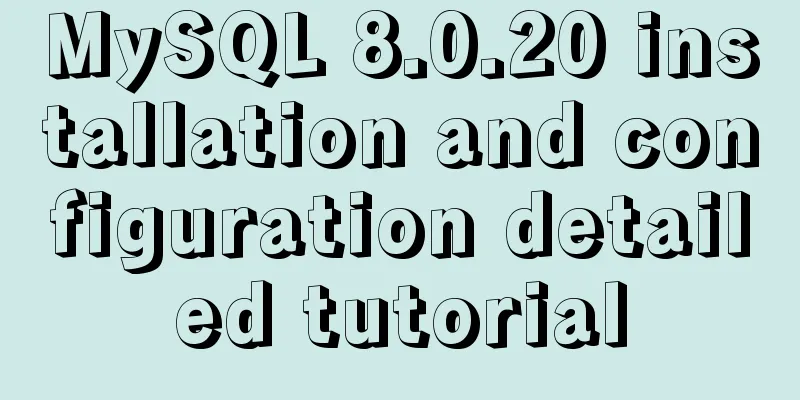 MySQL 8.0.20 installation and configuration detailed tutorial