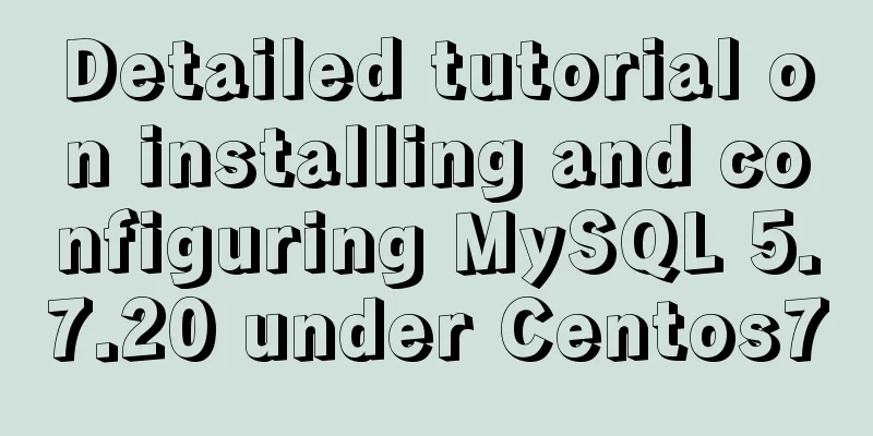 Detailed tutorial on installing and configuring MySQL 5.7.20 under Centos7