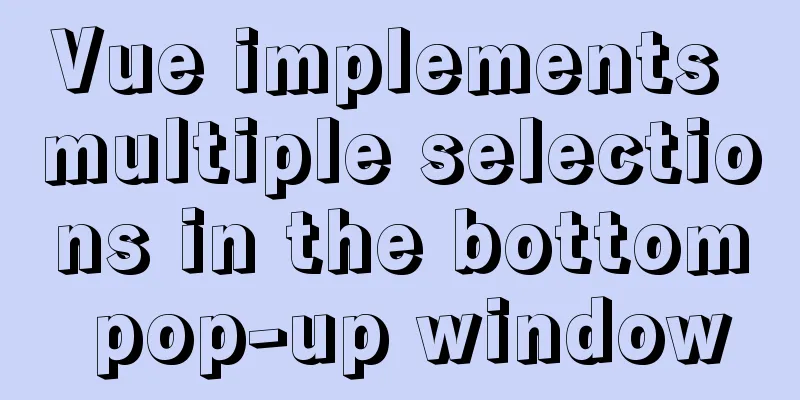 Vue implements multiple selections in the bottom pop-up window