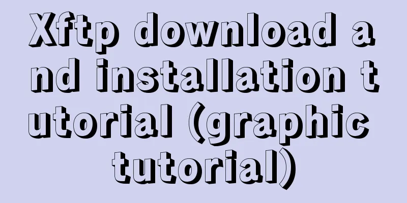 Xftp download and installation tutorial (graphic tutorial)