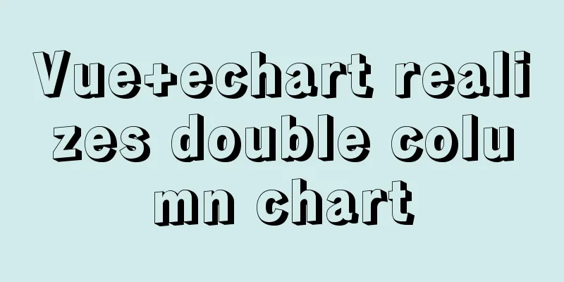 Vue+echart realizes double column chart