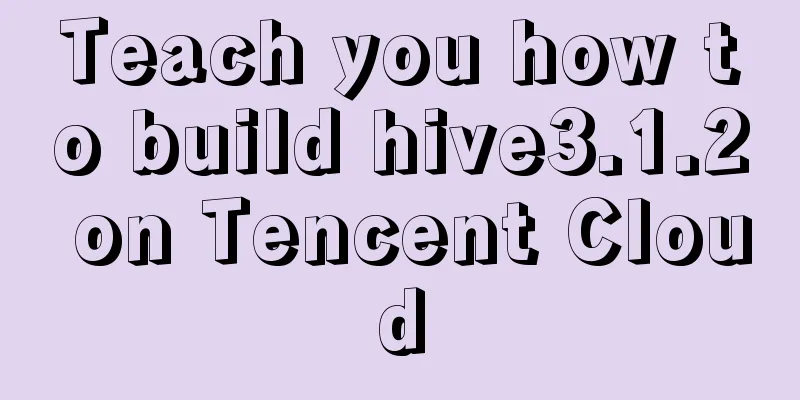 Teach you how to build hive3.1.2 on Tencent Cloud