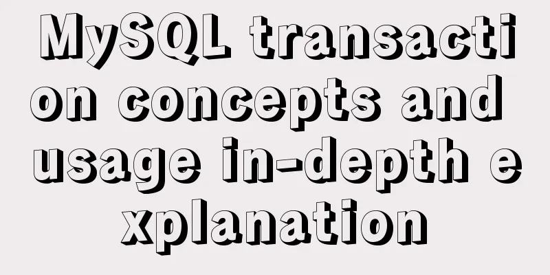 MySQL transaction concepts and usage in-depth explanation