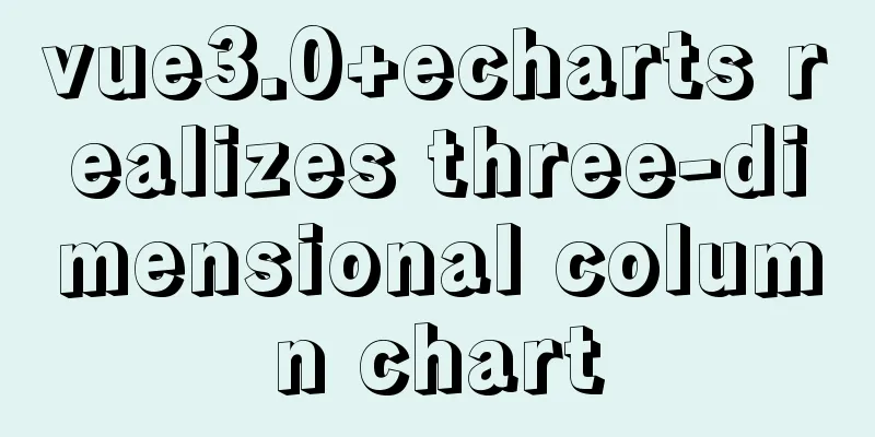 vue3.0+echarts realizes three-dimensional column chart