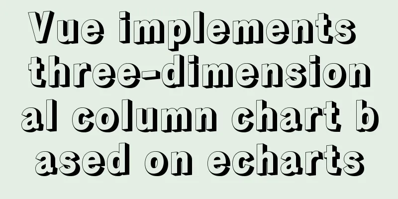Vue implements three-dimensional column chart based on echarts