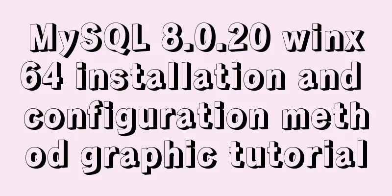 MySQL 8.0.20 winx64 installation and configuration method graphic tutorial