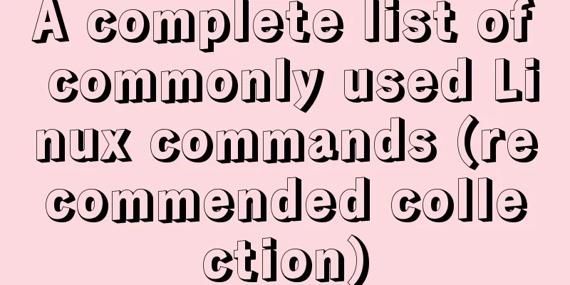 A complete list of commonly used Linux commands (recommended collection)